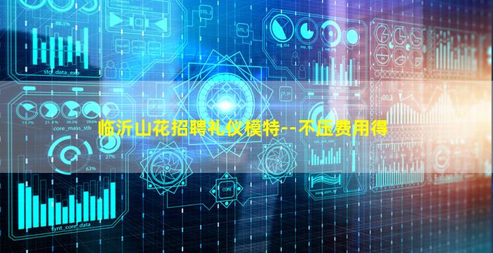 临沂山花招聘礼仪模特--不压费用得